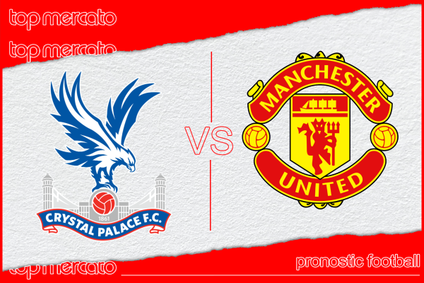 Pronostic Crystal Palace – Manchester United et meilleures cotes à jouer