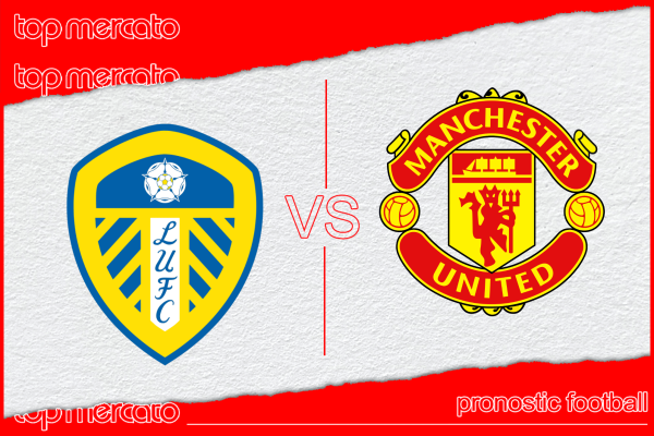 Pronostic Leeds United – Manchester United et meilleures cotes à jouer