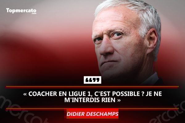 Coacher en Ligue 1, c'est possible, 4 clubs de L1 pour Didier Deschamps