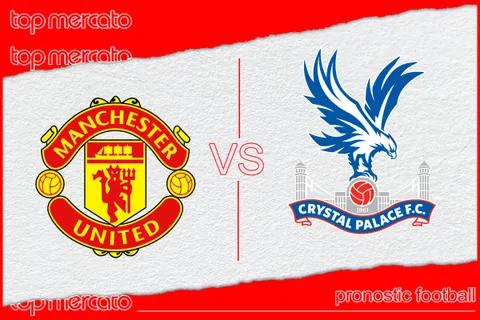 Pronostic Manchester United – Crystal Palace et meilleures cotes à jouer