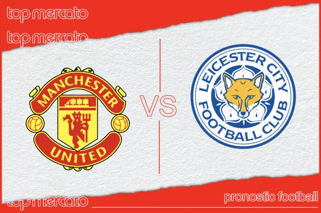 Pronostic Manchester United – Leicester City et meilleures cotes à jouer