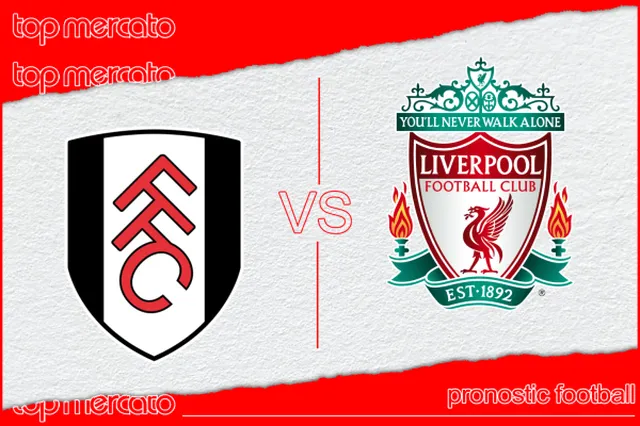 Pronostic Fulham – Liverpool et meilleures cotes
