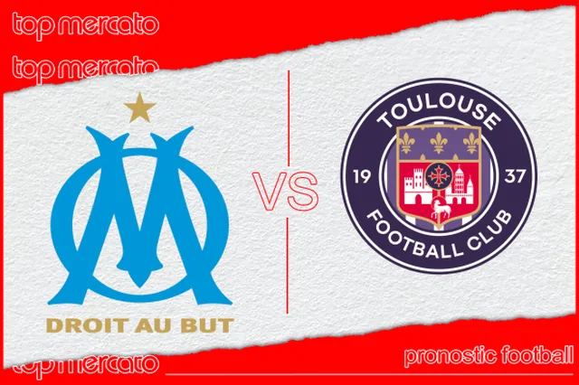 Pronostic Olympique de Marseille – Toulouse et meilleures cotes à jouer