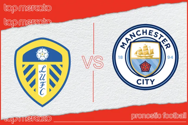 Pronostic Leeds –  Manchester City et meilleures cotes
