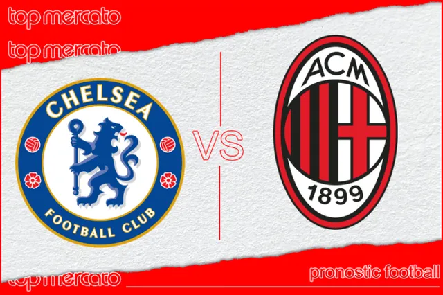 Pronostic Chelsea – Milan et meilleures cotes