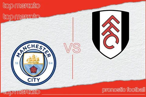 Pronostic Manchester City – Fulham (Premier League) et meilleures cotes à jouer