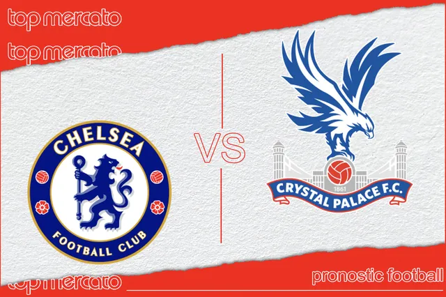 Pronostic Chelsea – Crystal Palace et meilleures cotes à jouer