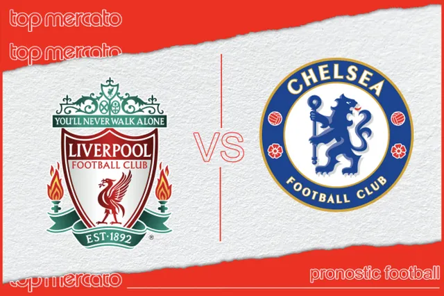 Pronostic Liverpool – Chelsea et meilleures cotes à jouer