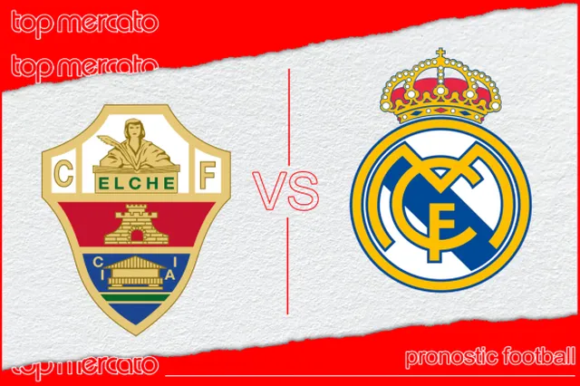 Pronostic Elche – Real Madrid et meilleures cotes