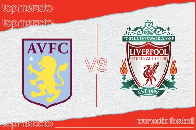 Pronostic Aston Villa – Liverpool et meilleures cotes