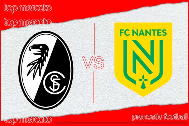 Pronostic Fribourg – Nantes et meilleures cotes