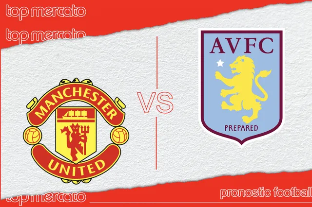 Pronostic Manchester United – Aston Villa et meilleures cotes à jouer