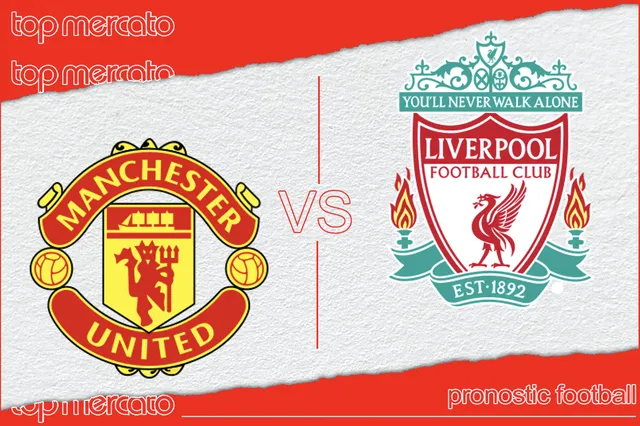 Pronostic Manchester United – Liverpool et meilleures cotes à jouer
