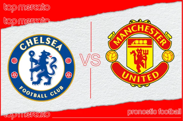 Pronostic Chelsea – Manchester United et meilleures cotes