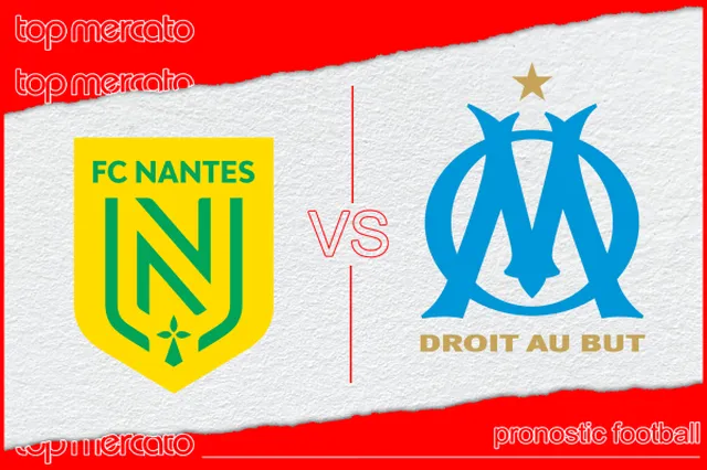 Pronostic FC Nantes – Olympique de Marseille et meilleures cotes à jouer