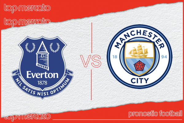 Pronostic Everton Manchester City et meilleures cotes à jouer